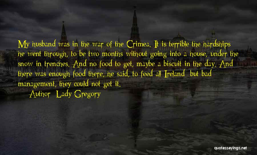 Lady Gregory Quotes: My Husband Was In The War Of The Crimea. It Is Terrible The Hardships He Went Through, To Be Two