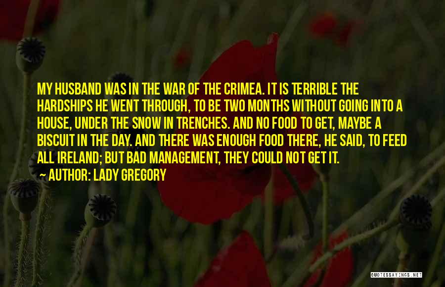 Lady Gregory Quotes: My Husband Was In The War Of The Crimea. It Is Terrible The Hardships He Went Through, To Be Two