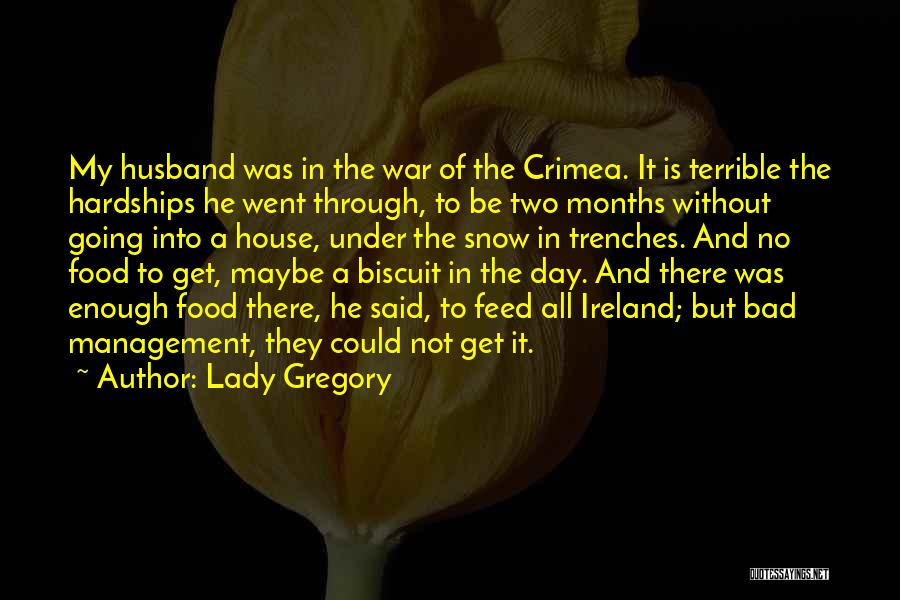 Lady Gregory Quotes: My Husband Was In The War Of The Crimea. It Is Terrible The Hardships He Went Through, To Be Two