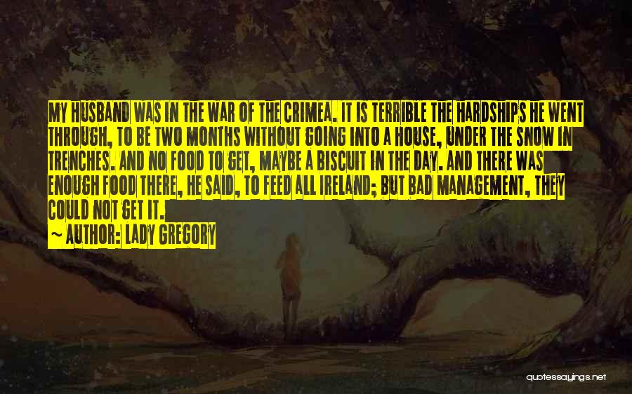 Lady Gregory Quotes: My Husband Was In The War Of The Crimea. It Is Terrible The Hardships He Went Through, To Be Two