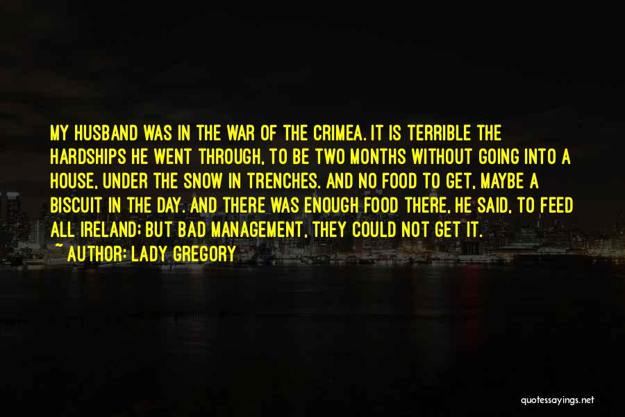 Lady Gregory Quotes: My Husband Was In The War Of The Crimea. It Is Terrible The Hardships He Went Through, To Be Two