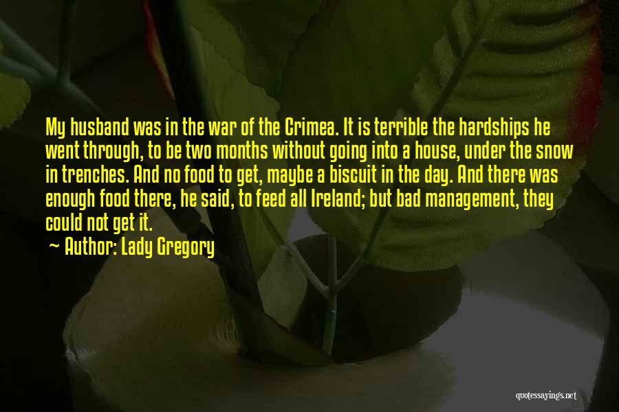 Lady Gregory Quotes: My Husband Was In The War Of The Crimea. It Is Terrible The Hardships He Went Through, To Be Two