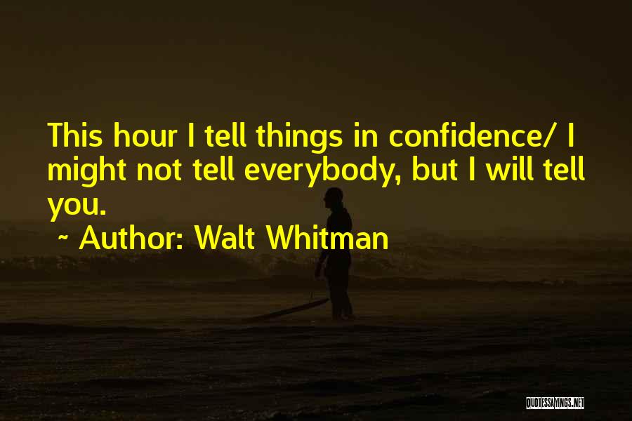 Walt Whitman Quotes: This Hour I Tell Things In Confidence/ I Might Not Tell Everybody, But I Will Tell You.