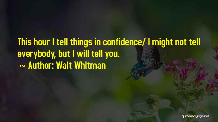 Walt Whitman Quotes: This Hour I Tell Things In Confidence/ I Might Not Tell Everybody, But I Will Tell You.