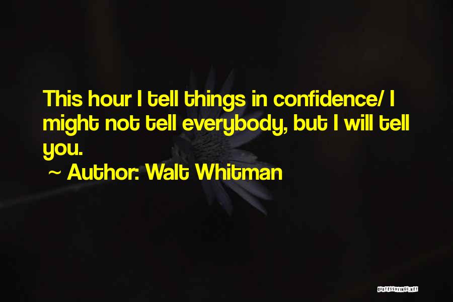 Walt Whitman Quotes: This Hour I Tell Things In Confidence/ I Might Not Tell Everybody, But I Will Tell You.