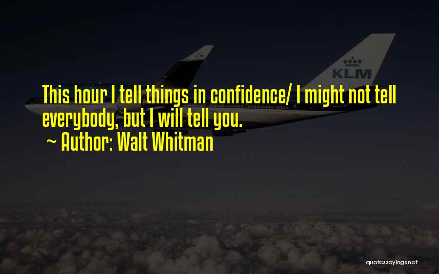 Walt Whitman Quotes: This Hour I Tell Things In Confidence/ I Might Not Tell Everybody, But I Will Tell You.