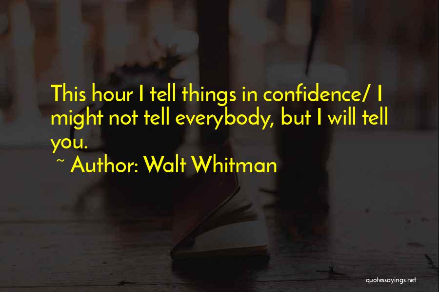 Walt Whitman Quotes: This Hour I Tell Things In Confidence/ I Might Not Tell Everybody, But I Will Tell You.