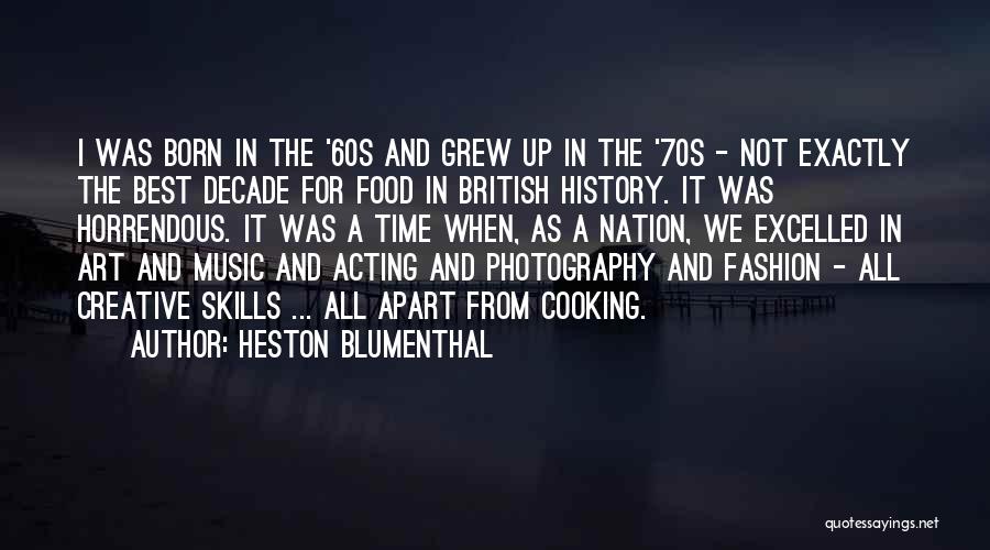 Heston Blumenthal Quotes: I Was Born In The '60s And Grew Up In The '70s - Not Exactly The Best Decade For Food