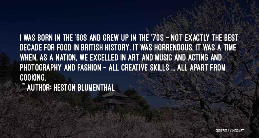 Heston Blumenthal Quotes: I Was Born In The '60s And Grew Up In The '70s - Not Exactly The Best Decade For Food