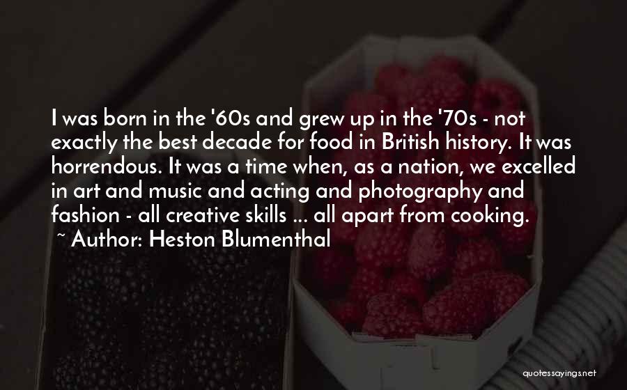 Heston Blumenthal Quotes: I Was Born In The '60s And Grew Up In The '70s - Not Exactly The Best Decade For Food