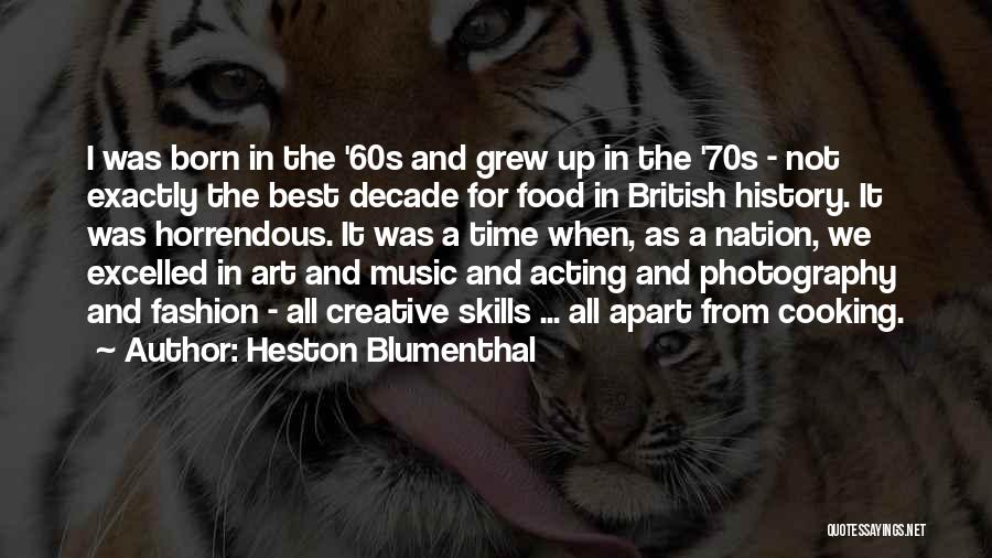 Heston Blumenthal Quotes: I Was Born In The '60s And Grew Up In The '70s - Not Exactly The Best Decade For Food