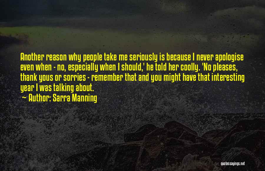 Sarra Manning Quotes: Another Reason Why People Take Me Seriously Is Because I Never Apologise Even When - No, Especially When I Should,'