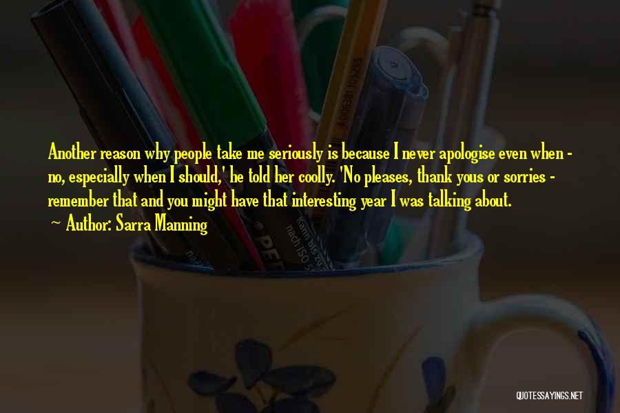 Sarra Manning Quotes: Another Reason Why People Take Me Seriously Is Because I Never Apologise Even When - No, Especially When I Should,'