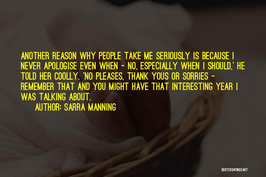 Sarra Manning Quotes: Another Reason Why People Take Me Seriously Is Because I Never Apologise Even When - No, Especially When I Should,'