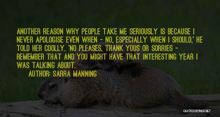 Sarra Manning Quotes: Another Reason Why People Take Me Seriously Is Because I Never Apologise Even When - No, Especially When I Should,'