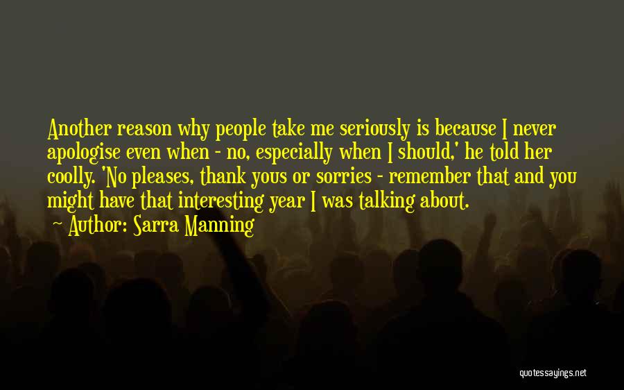 Sarra Manning Quotes: Another Reason Why People Take Me Seriously Is Because I Never Apologise Even When - No, Especially When I Should,'