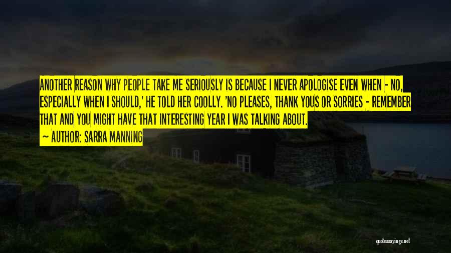 Sarra Manning Quotes: Another Reason Why People Take Me Seriously Is Because I Never Apologise Even When - No, Especially When I Should,'