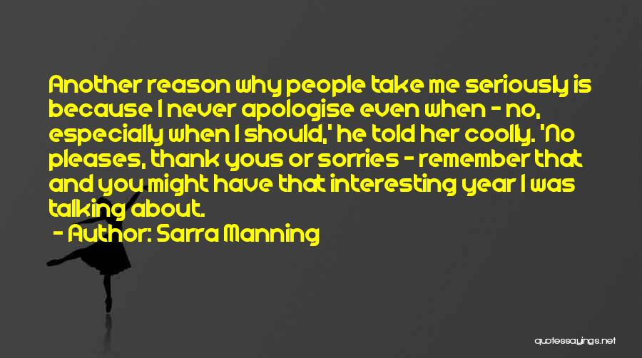 Sarra Manning Quotes: Another Reason Why People Take Me Seriously Is Because I Never Apologise Even When - No, Especially When I Should,'