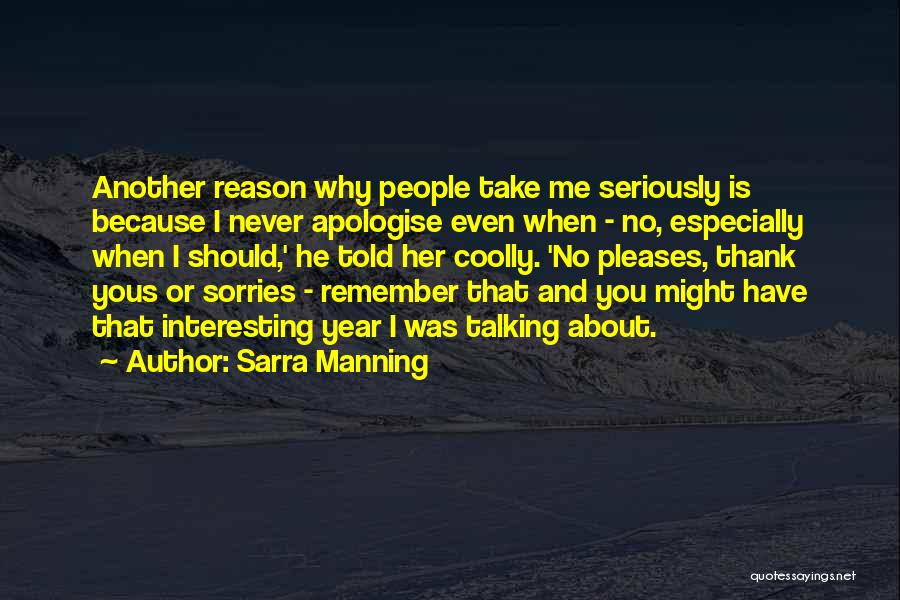 Sarra Manning Quotes: Another Reason Why People Take Me Seriously Is Because I Never Apologise Even When - No, Especially When I Should,'