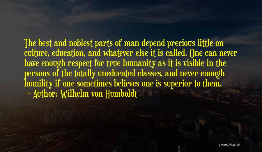 Wilhelm Von Humboldt Quotes: The Best And Noblest Parts Of Man Depend Precious Little On Culture, Education, And Whatever Else It Is Called. One