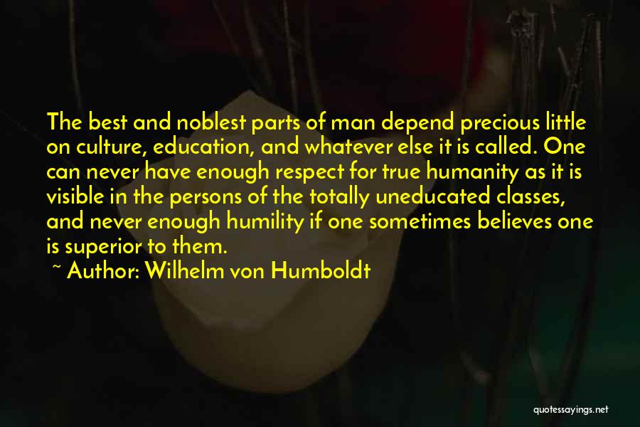 Wilhelm Von Humboldt Quotes: The Best And Noblest Parts Of Man Depend Precious Little On Culture, Education, And Whatever Else It Is Called. One