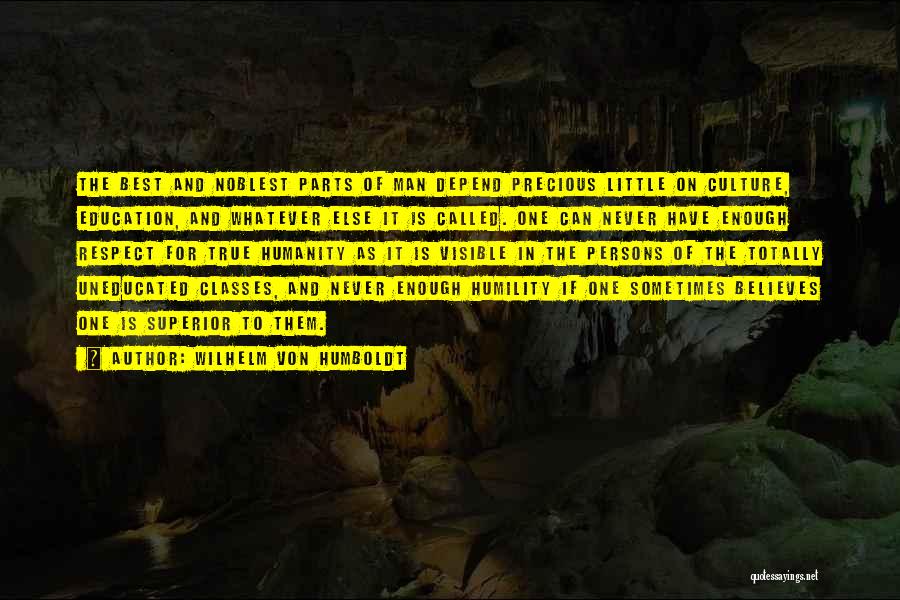 Wilhelm Von Humboldt Quotes: The Best And Noblest Parts Of Man Depend Precious Little On Culture, Education, And Whatever Else It Is Called. One