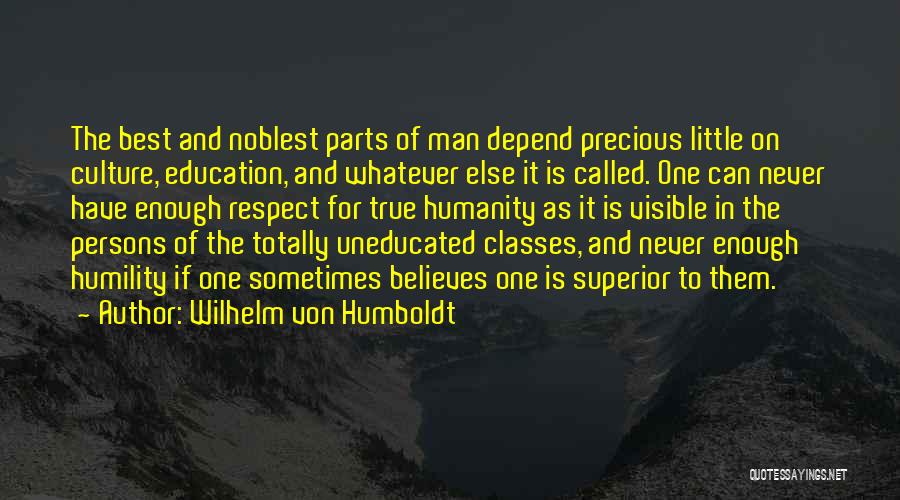 Wilhelm Von Humboldt Quotes: The Best And Noblest Parts Of Man Depend Precious Little On Culture, Education, And Whatever Else It Is Called. One