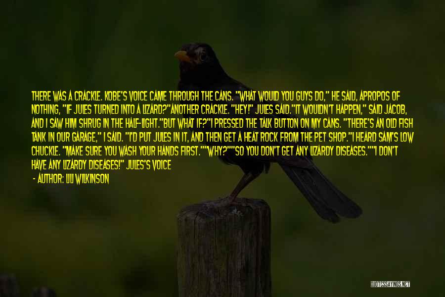 Lili Wilkinson Quotes: There Was A Crackle. Kobe's Voice Came Through The Cans. What Would You Guys Do, He Said, Apropos Of Nothing,