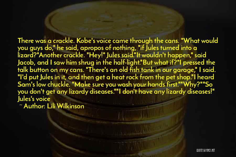 Lili Wilkinson Quotes: There Was A Crackle. Kobe's Voice Came Through The Cans. What Would You Guys Do, He Said, Apropos Of Nothing,