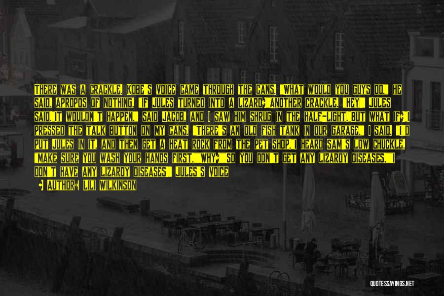 Lili Wilkinson Quotes: There Was A Crackle. Kobe's Voice Came Through The Cans. What Would You Guys Do, He Said, Apropos Of Nothing,