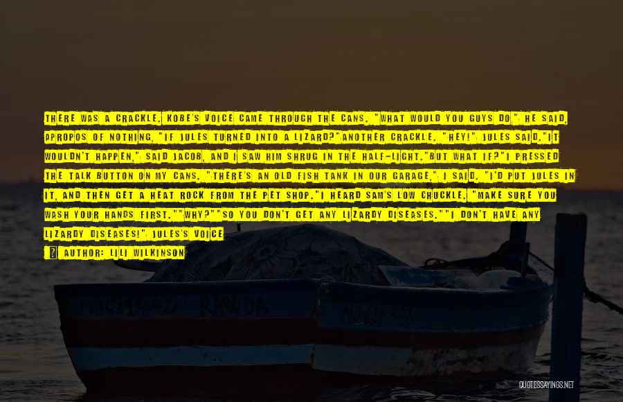 Lili Wilkinson Quotes: There Was A Crackle. Kobe's Voice Came Through The Cans. What Would You Guys Do, He Said, Apropos Of Nothing,