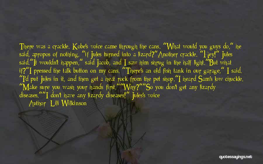 Lili Wilkinson Quotes: There Was A Crackle. Kobe's Voice Came Through The Cans. What Would You Guys Do, He Said, Apropos Of Nothing,