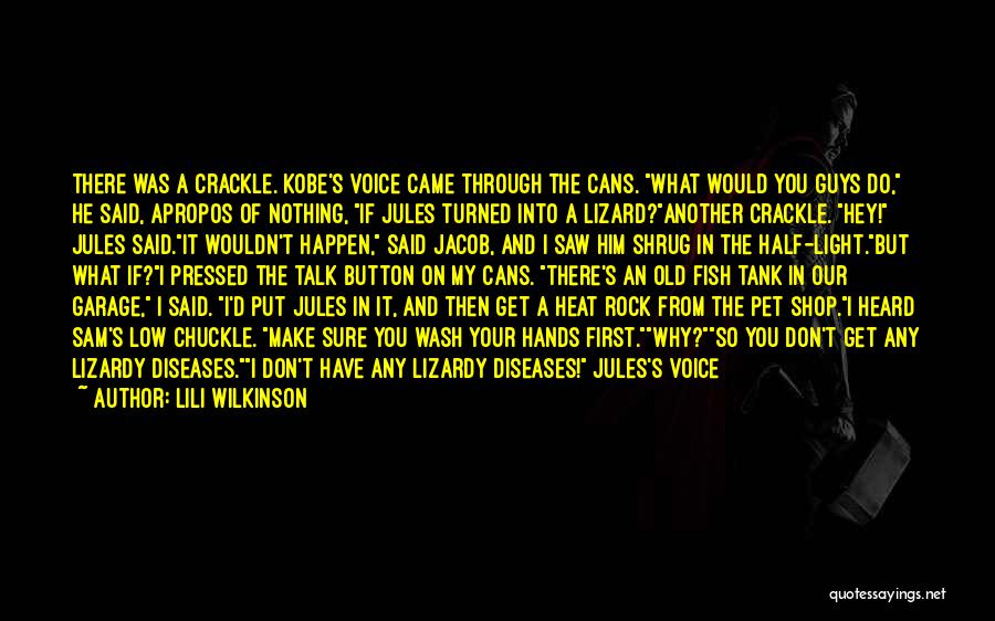 Lili Wilkinson Quotes: There Was A Crackle. Kobe's Voice Came Through The Cans. What Would You Guys Do, He Said, Apropos Of Nothing,