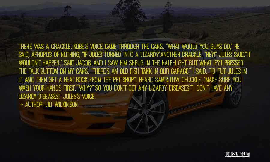 Lili Wilkinson Quotes: There Was A Crackle. Kobe's Voice Came Through The Cans. What Would You Guys Do, He Said, Apropos Of Nothing,