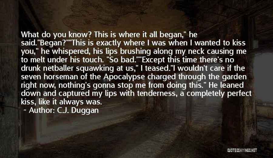 C.J. Duggan Quotes: What Do You Know? This Is Where It All Began, He Said.began?this Is Exactly Where I Was When I Wanted