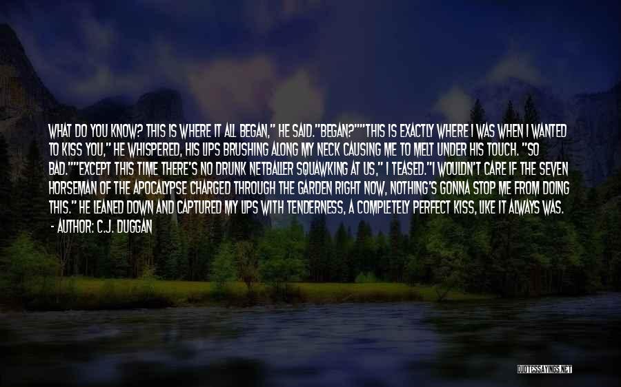 C.J. Duggan Quotes: What Do You Know? This Is Where It All Began, He Said.began?this Is Exactly Where I Was When I Wanted