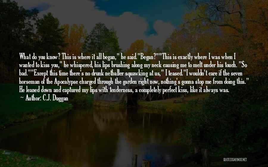 C.J. Duggan Quotes: What Do You Know? This Is Where It All Began, He Said.began?this Is Exactly Where I Was When I Wanted