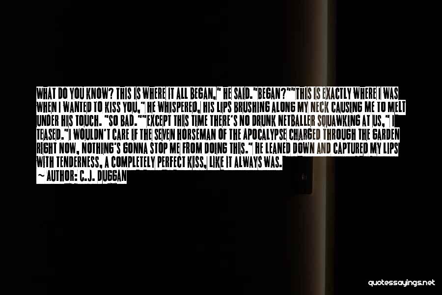 C.J. Duggan Quotes: What Do You Know? This Is Where It All Began, He Said.began?this Is Exactly Where I Was When I Wanted