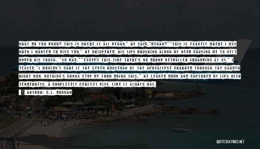 C.J. Duggan Quotes: What Do You Know? This Is Where It All Began, He Said.began?this Is Exactly Where I Was When I Wanted