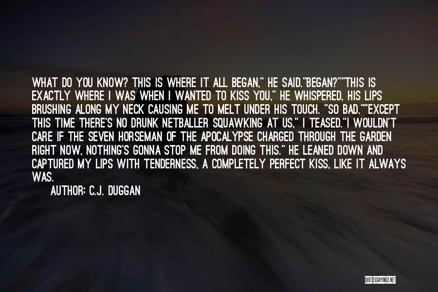 C.J. Duggan Quotes: What Do You Know? This Is Where It All Began, He Said.began?this Is Exactly Where I Was When I Wanted