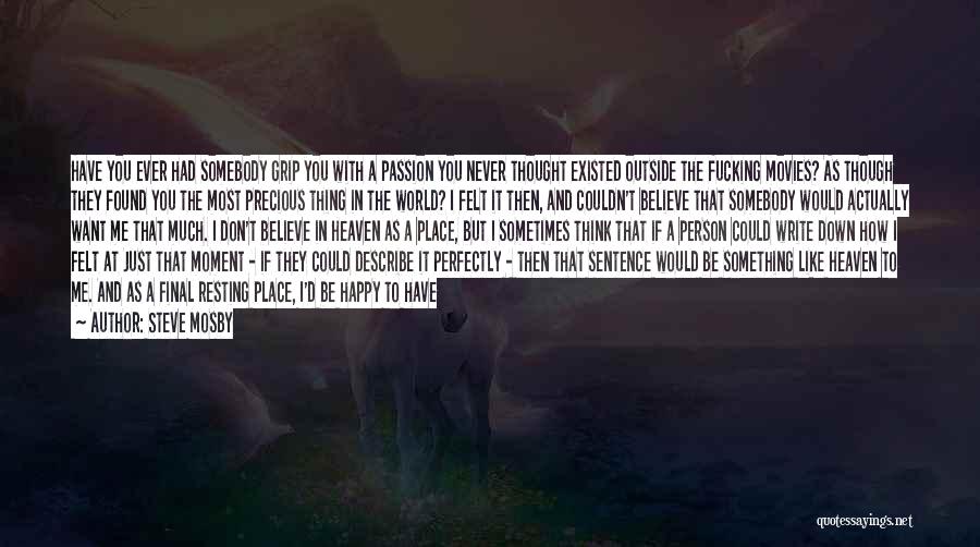 Steve Mosby Quotes: Have You Ever Had Somebody Grip You With A Passion You Never Thought Existed Outside The Fucking Movies? As Though