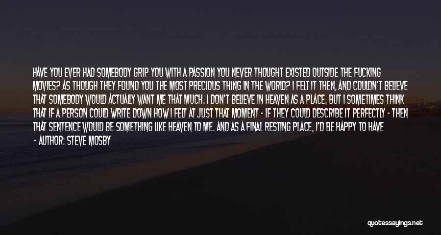 Steve Mosby Quotes: Have You Ever Had Somebody Grip You With A Passion You Never Thought Existed Outside The Fucking Movies? As Though