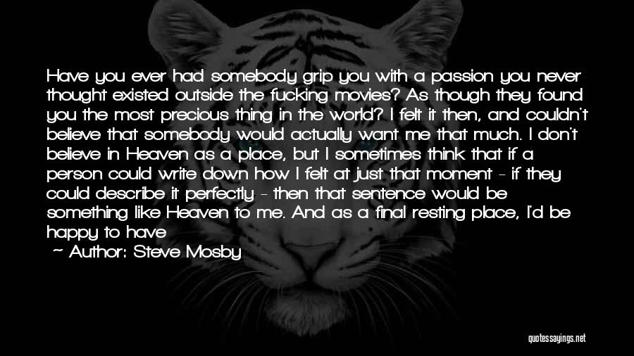 Steve Mosby Quotes: Have You Ever Had Somebody Grip You With A Passion You Never Thought Existed Outside The Fucking Movies? As Though