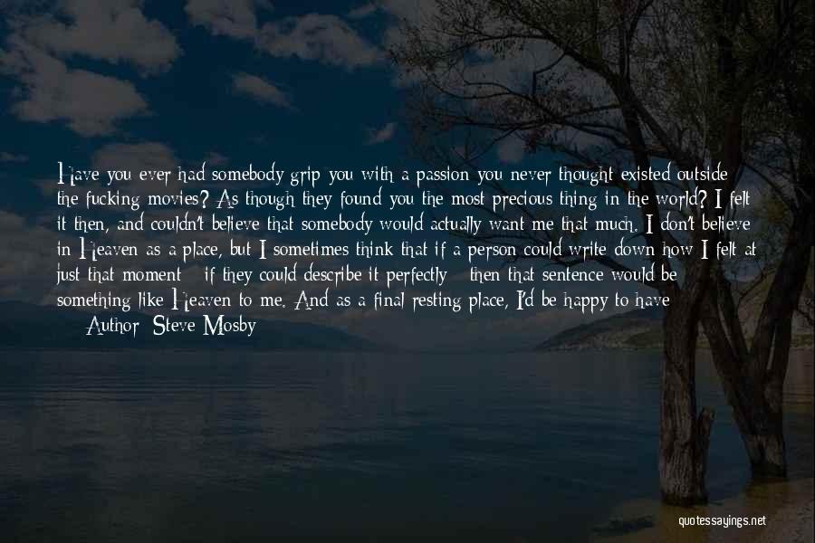 Steve Mosby Quotes: Have You Ever Had Somebody Grip You With A Passion You Never Thought Existed Outside The Fucking Movies? As Though