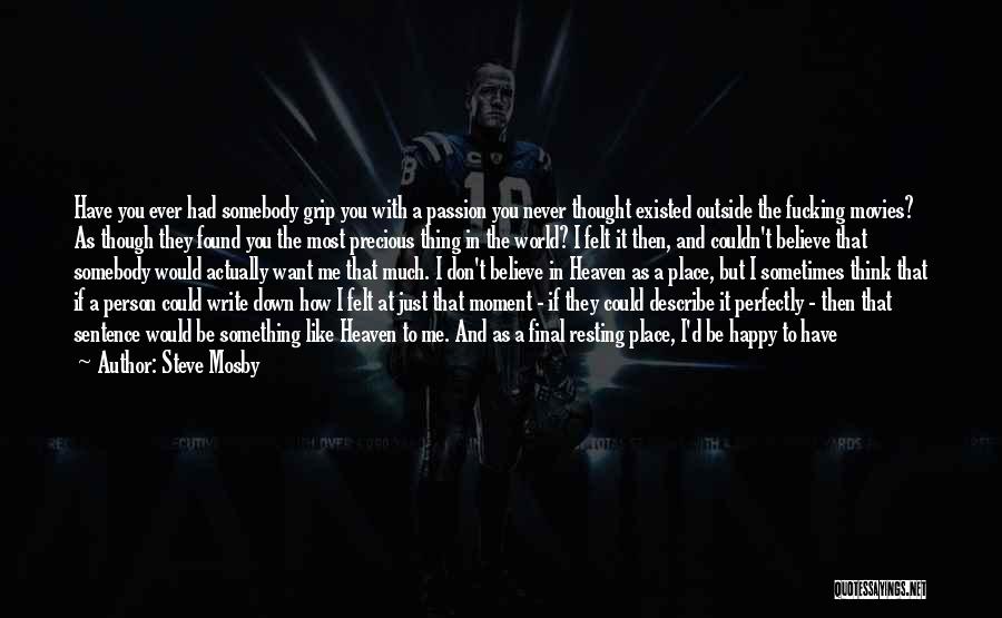 Steve Mosby Quotes: Have You Ever Had Somebody Grip You With A Passion You Never Thought Existed Outside The Fucking Movies? As Though