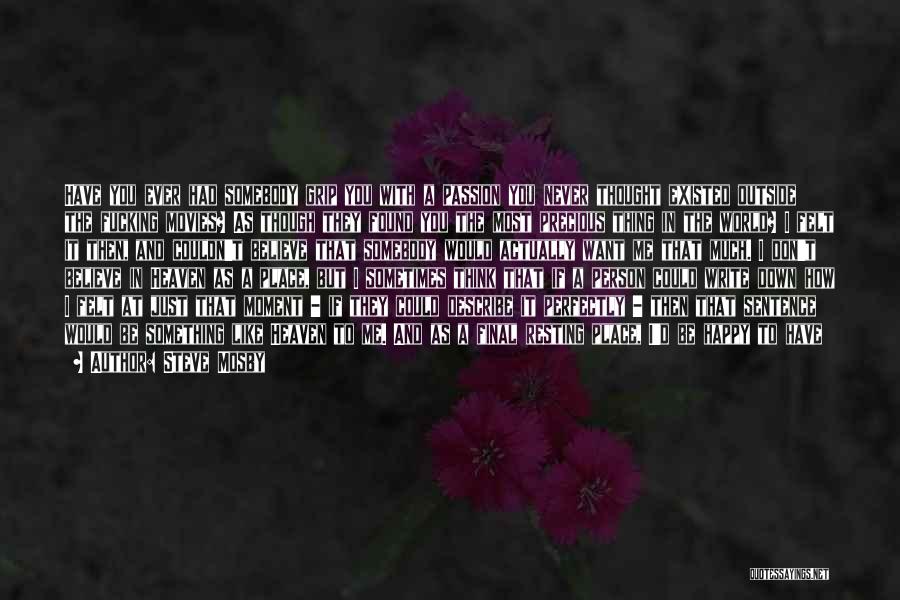 Steve Mosby Quotes: Have You Ever Had Somebody Grip You With A Passion You Never Thought Existed Outside The Fucking Movies? As Though