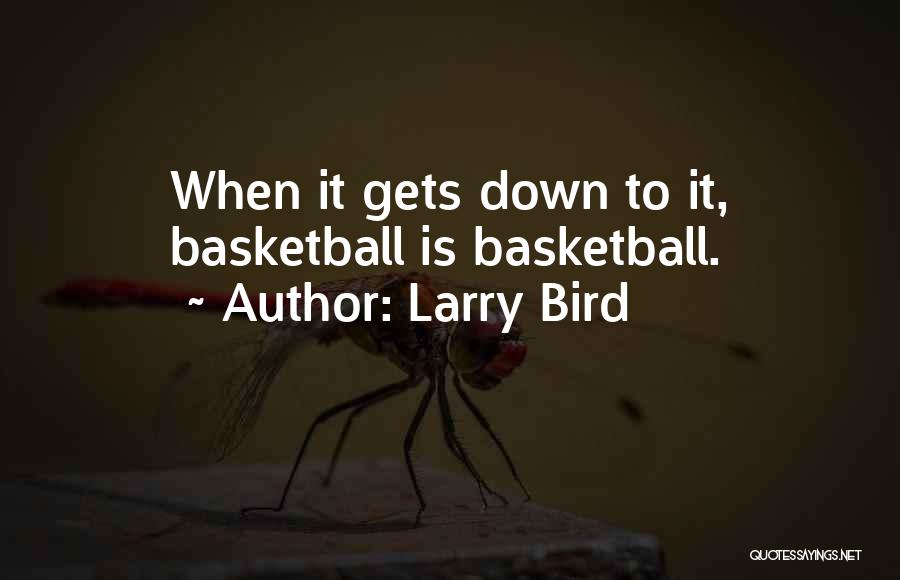 Larry Bird Quotes: When It Gets Down To It, Basketball Is Basketball.