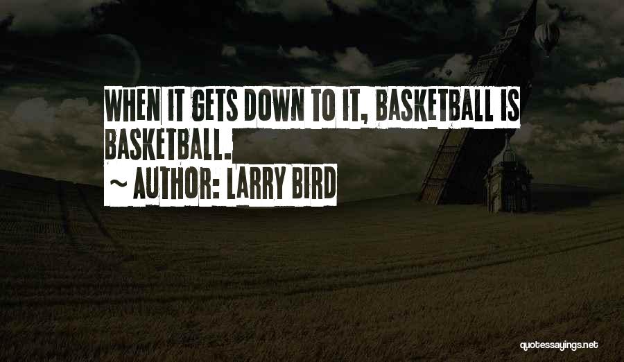 Larry Bird Quotes: When It Gets Down To It, Basketball Is Basketball.