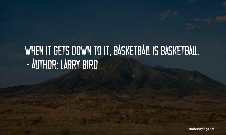 Larry Bird Quotes: When It Gets Down To It, Basketball Is Basketball.