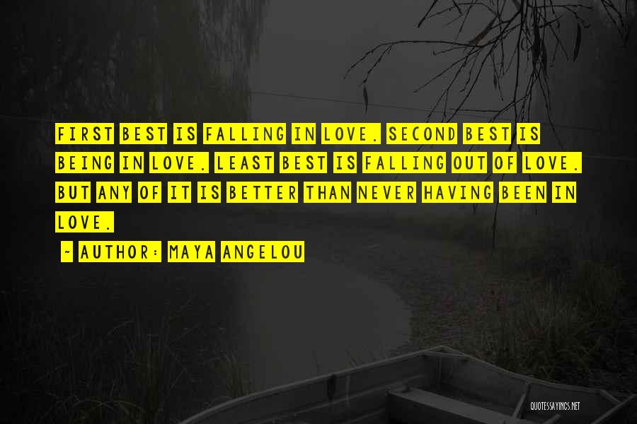 Maya Angelou Quotes: First Best Is Falling In Love. Second Best Is Being In Love. Least Best Is Falling Out Of Love. But